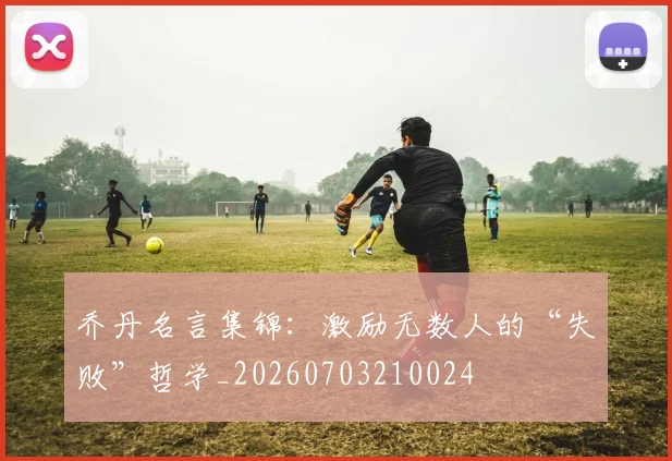 乔丹名言集锦：激励无数人的“失败”哲学_20260703210024