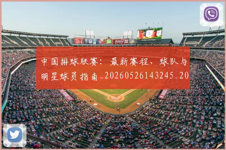 中国排球联赛:最新赛程、球队与明星球员指南_20260526143245_20260717234444