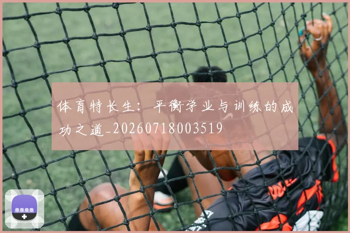 体育特长生:平衡学业与训练的成功之道_20260718003519