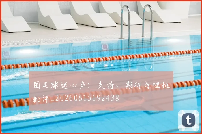 国足球迷心声:支持、期待与理性批评_20260615192438